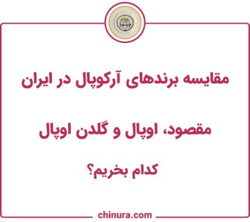 مقایسه برندهای آرکوپال در ایران: مقصود، اوپال و گلدن اوپال