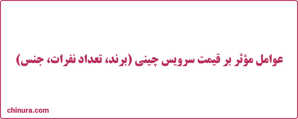 عوامل مؤثر بر قیمت سرویس چینی (برند، تعداد نفرات، جنس)