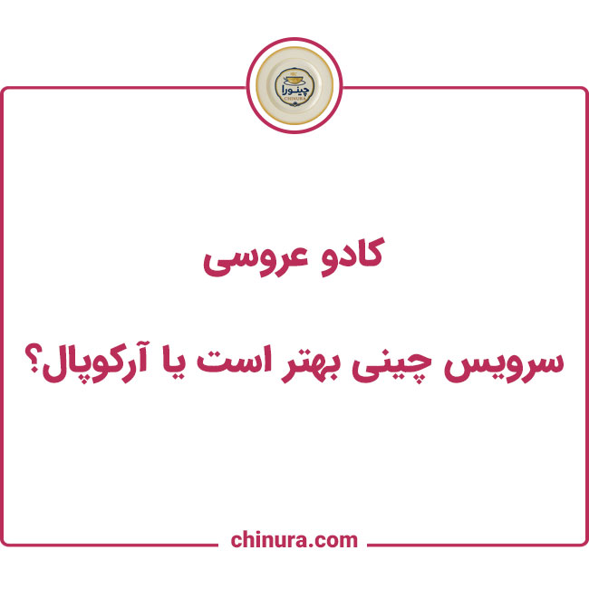 کادو عروسی؛ سرویس چینی بهتر است یا آرکوپال؟