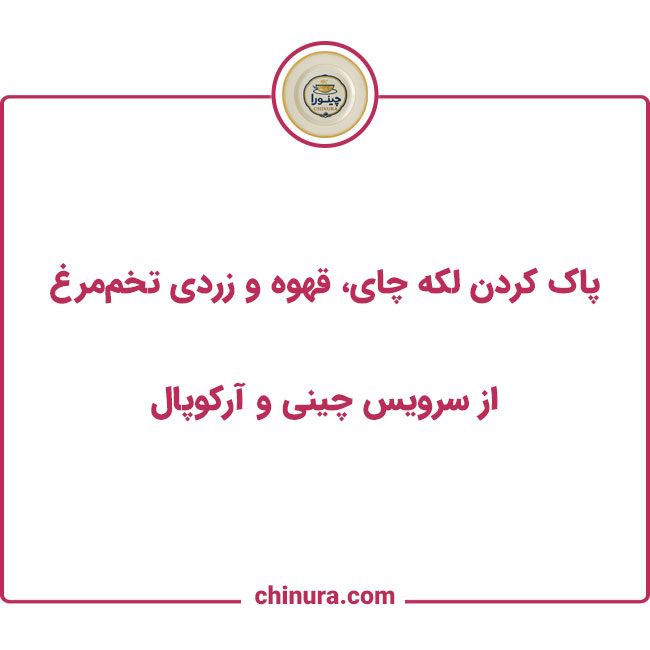 پاک کردن لکه چای، قهوه و زردی تخممرغ از سرویس چینی و آرکوپال